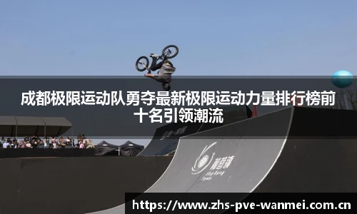 成都极限运动队勇夺最新极限运动力量排行榜前十名引领潮流